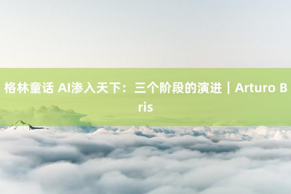格林童话 AI渗入天下：三个阶段的演进｜Arturo Bris