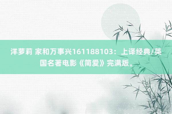 洋萝莉 家和万事兴161188103：上译经典/英国名著电影《简爱》完满版。
