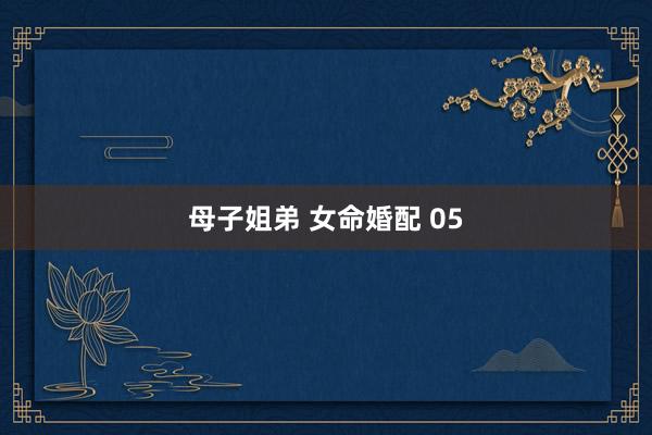 母子姐弟 女命婚配 05